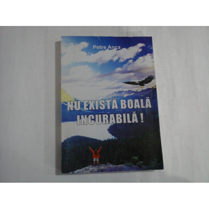 NU EXISTA BOALA INCURABILA! - PETRE ANCA